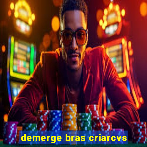 demerge bras criarcvs